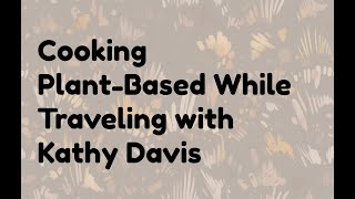Cooking Plant-Based While Traveling with Kathy Davis