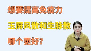 想要提高免疫力 玉屏风散和生脉散 哪个更好？