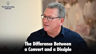 The Difference Between A Convert And A Disciple | The Connecting Podcast