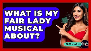 What Is My Fair Lady Musical About? - The Drama Reel