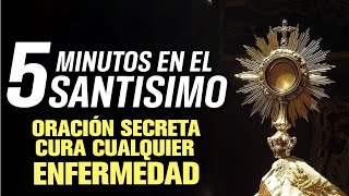 Oración Secreta Cura Cualquier Enfermedad | 5 MINUTOS EN EL SANTÍSIMO