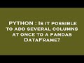 PYTHON : Is it possible to add several columns at once to a pandas DataFrame?