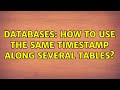 Databases: How to use the same timestamp along several tables? (2 Solutions!!)