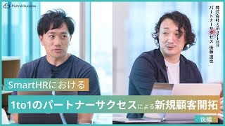 株式会社SmartHR様による1to1のパートナーサクセスによる新規顧客開拓。地方進出のための協業の方法とは？【後編】