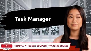 CompTIA A+ Core 2 (220-1102) | Task Manager | Exam Objective 1.3 | Course Training Video