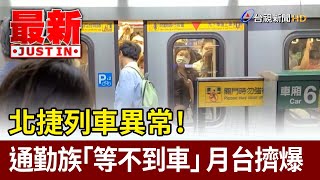 北捷列車異常！通勤族「等不到車」 月台擠爆【最新快訊】