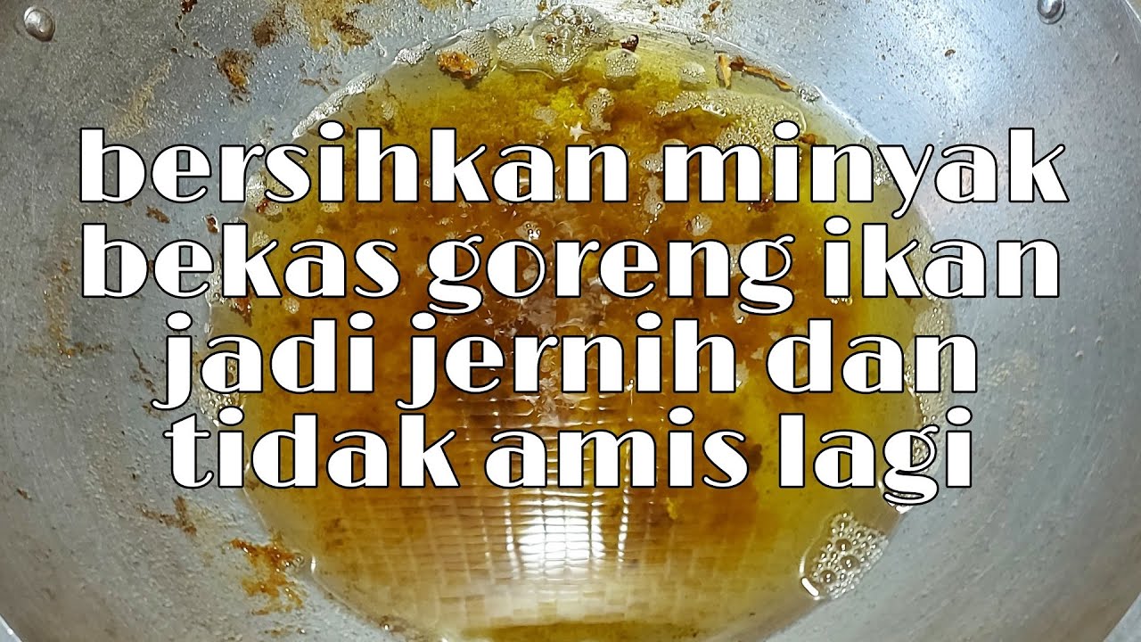 MINYAK MAHAL Ini Cara Terbaru Bersihkan Minyak Goreng Bekas Goreng Ikan ...