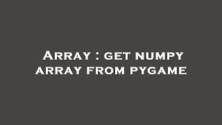 Array : get numpy array from pygame