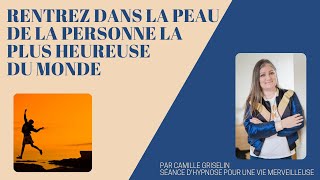 Rentrez dans la peau de la personne la plus heureuse du Monde/ Camille Griselin Hypnose