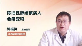 陈旧性肺结核病人会癌变吗 钟福初 江西省胸科医院