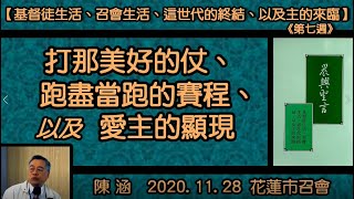 【陳涵「『打那美好的仗、跑盡當跑的賽程、以及愛主的顯現』晨興聖言《基督徒生活、召會生活、這世代的終結、以及主的來臨》(第七週)」】2020.11.28 花蓮市召會