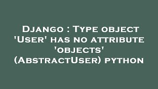 Django : Type object 'User' has no attribute 'objects' (AbstractUser) python