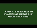 Array : easier way to flatten or merge php array than this?