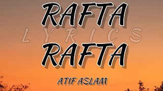 RAFTA RAFTA LYRICS || ATIF ASLAM || LYRICS