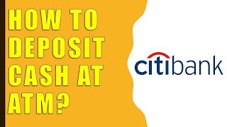 How to Deposit Cash into Citibank ATM?