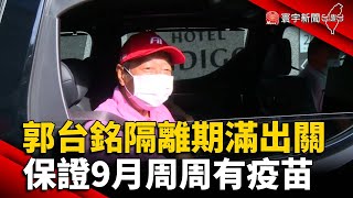 郭台銘隔離期滿出關 保證9月周周有疫苗@globalnewstw