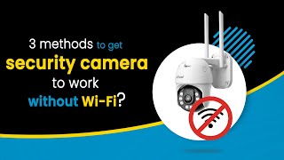 3 methods to get security cameras to work without Wi-Fi | No WiFi Security Camera
