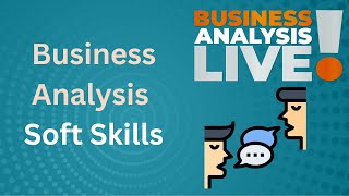 Top 7 Soft Skills for a Business Analyst - Business Analysis Live!