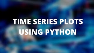 PLOTTING TIME SERIES USING PYTHON (DATA VISUALIZATION)