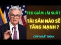 Fed mạnh tay cắt giảm lãi suất - Loại tài sản nào sẽ tăng giá mạnh nhất?