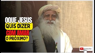 “Porque devemos Amar o próximo?” Sadhguru-Português