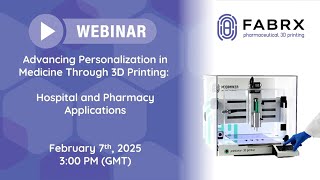 FABRX Webinar: Advancing Personalisation in Medicine through 3D Printing