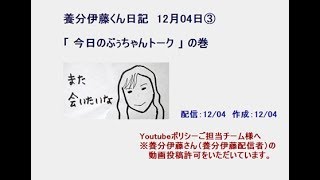 【養分伊藤くん日記】12/4：今日のぶぅちゃんトーク