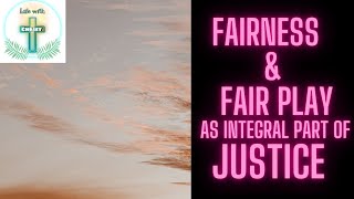 fairness and fair play as integral part of Justice