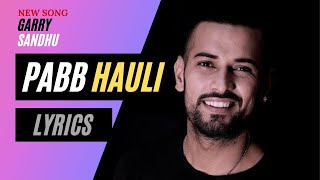 Pabb Hauli Lyrics - Garry Sandhu feat Pav Dharia - Latest punjabi song 2020