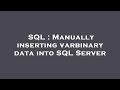 SQL : Manually inserting varbinary data into SQL Server