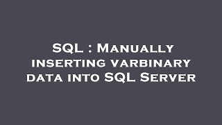 SQL : Manually inserting varbinary data into SQL Server
