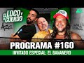 EL LOCO Y EL CUERDO CON EL BANANERO - EPISODIO 160