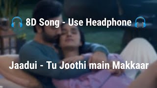 Jaadui (8D Song) Tu Jhoothi Main Makkaar | Ranbir, Shraddha | Pritam | Jubin Nautiyal | Amitabh B