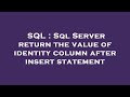 SQL : Sql Server return the value of identity column after insert statement