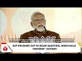 bjp crushes aap in delhi election modi hails ‘historic’ victory