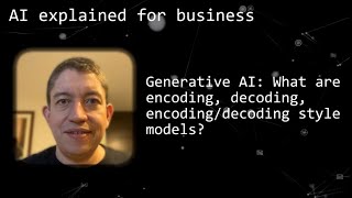 Generative AI: Understanding Encoding, Decoding, or Encoding/Decoding style models