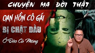 [TẬP 1269] Chuyện Ma Có Thật : OAN HỒN CÔ GÁI BỊ CHẶT ĐẦU Ở ĐÈO CÙ MÔNG