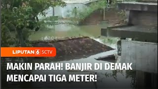 Bukannya Surut, Banjir di Demak Justru Semakin Tinggi Mencapai Tiga Meter | Liputan 6