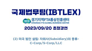 국제법무팀(IBTLEX) 경기지역FTA통상진흥센터 초청 강의 (2) 미국 법인 설립: 자회사(Subsidiary)의 종류 - C-Corp/S-Corp/LLC