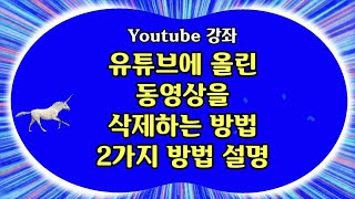 유튜브에 올린 동영상을 삭제하는 2가지 방법 4K 유튜브 동영상 삭제 방법 유튜브동영상 삭제방법