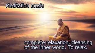 Meditation music -complete relaxation, cleansing of the inner world. To relax.
