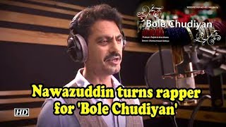 Nawazuddin turns rapper for 'Bole Chudiyan'