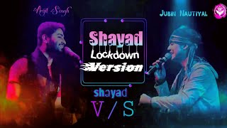 Shayad Lockdown version | Arijit singh | V/S | Jubin Nautiyal |