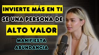 Cómo manifestar ABUNDANCIA y ser una PERSONA de ALTO VALOR | Valentina Ortiz | desarrollo efectivo