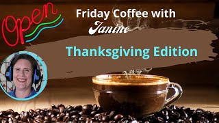 Open Friday Coffee with Janine Nov 22 2024 Thanksgiving Edition