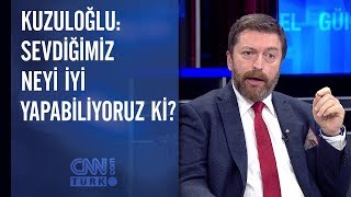Serdar Kuzuloğlu: Sevdiğimiz neyi iyi yapabiliyoruz ki?