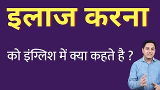 इलाज करना को इंग्लिश में क्या कहते हैं ? ilaaj karne ko English mein kya kahate hain | Spoken Eng