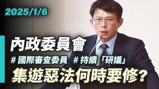 【國昌質詢】跳票的民進黨政府　集遊惡法何時要修？｜2025-01-06｜內政委員會