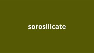 what is the meaning of sorosilicate.