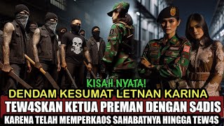 KISAH NYATA ‼️ LETNAN KARINA H4BISI KETUA PREMAN DENGAN S4DIS